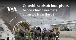 Colombia sends air force planes to bring home migrants deported from the US