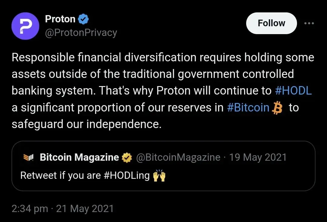 "Responsible financial diversification requires holding some assets outside of the traditional government controlled banking system. That's why Proton will continue to #HODL a significant proportion of our reserves in #Bitcoin to safeguard our independence." —Proton's response to Bitcoin magazine's: "Retweet if you are #HODLing 🙌"