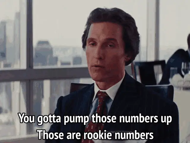 A still image of Matthew McConaughey's character from the movie The Wolf of Wall Street. The caption reads "you gotta pump those numbers up; those are rookie numbers".