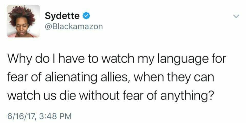 Why do I have to watch my language for fear of alienating allies, when they can watch us die without fear of anything?