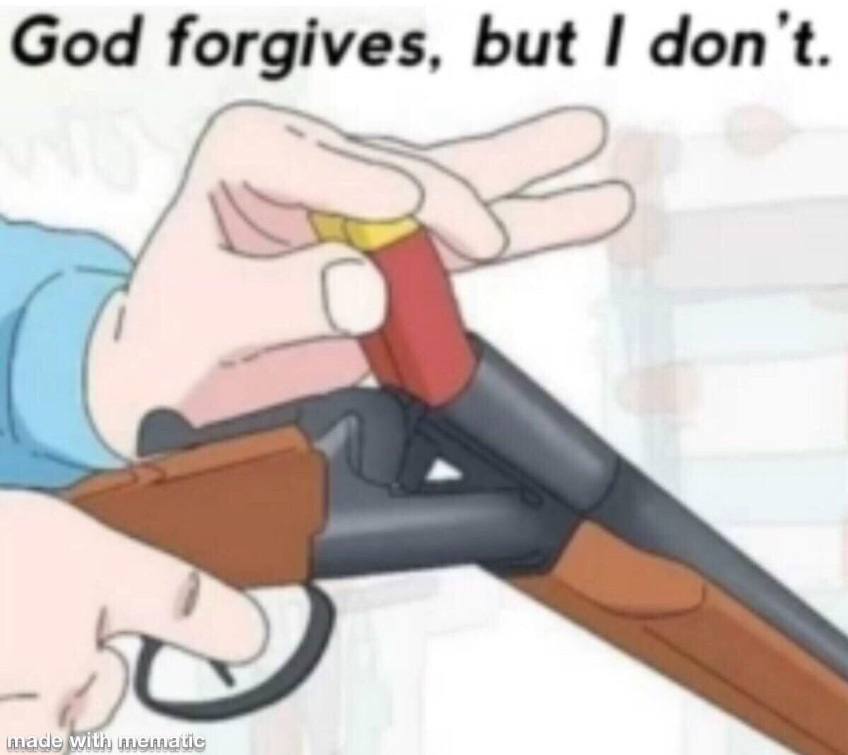 god forgives, but I don't