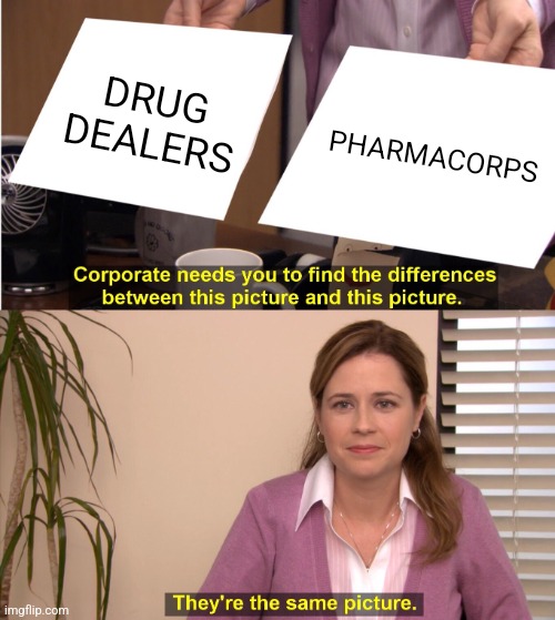 Pam from The Office "they're the same picture meme, with drug dealers and pharmacorps as the pictures