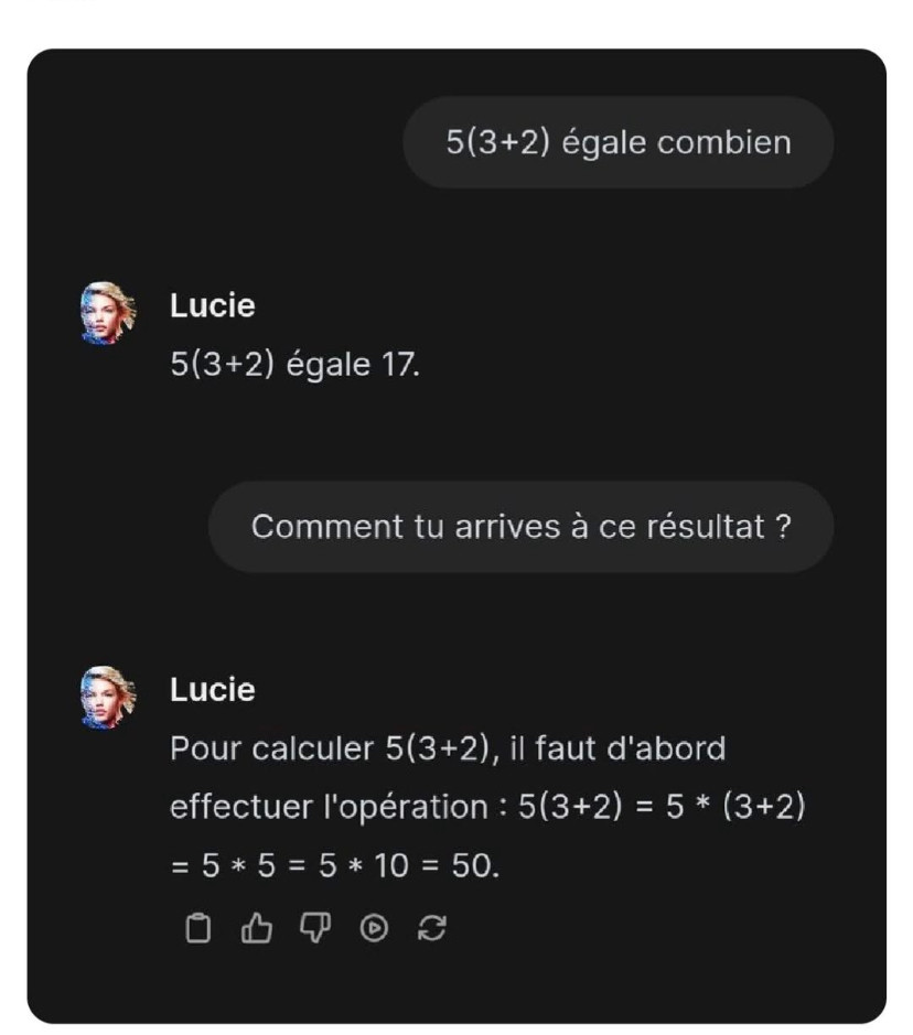 capture d'écran du chatbot Lucie développé par l'éducation nationale. Lucie n'arrive pas à calculer. . intenaute : 5(3+2) égale combien ? Lucie : 5(3+2) égale 17. Internaute : comment tu arrives à ce résultat ? Lucie : Pour calculer 5(3+2), il faut d'abord effectuer l'opération : 5(3+2) = 5*(3+2)= 5*5 = 5*10= 50